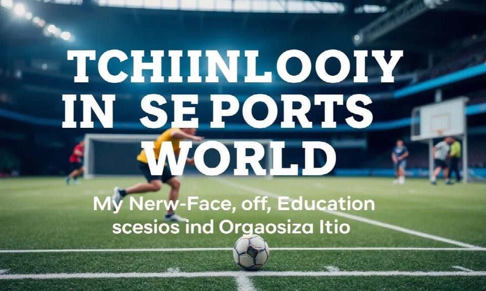 Technology in the Sports World: The New Face of Education and Organization