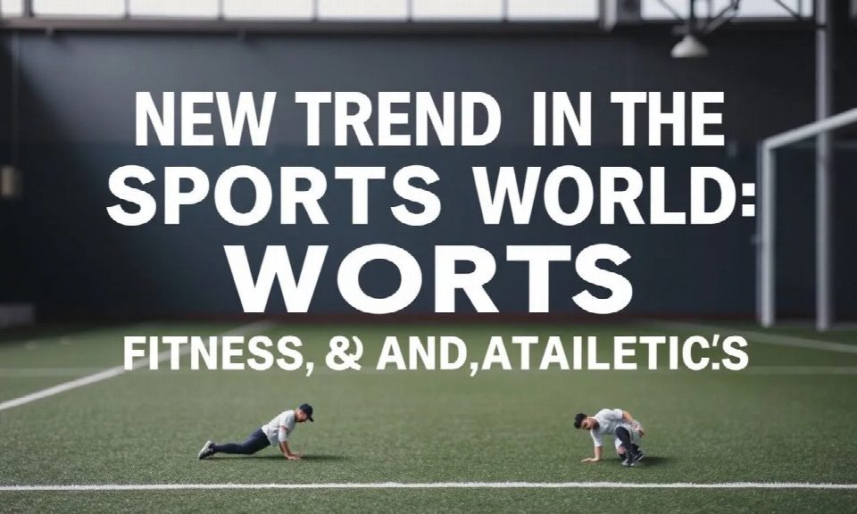 New Trends in the Sports World: The Rise of Fitness and Athletics New Trends in the Sports World: The Rise of Fitness and Athletics