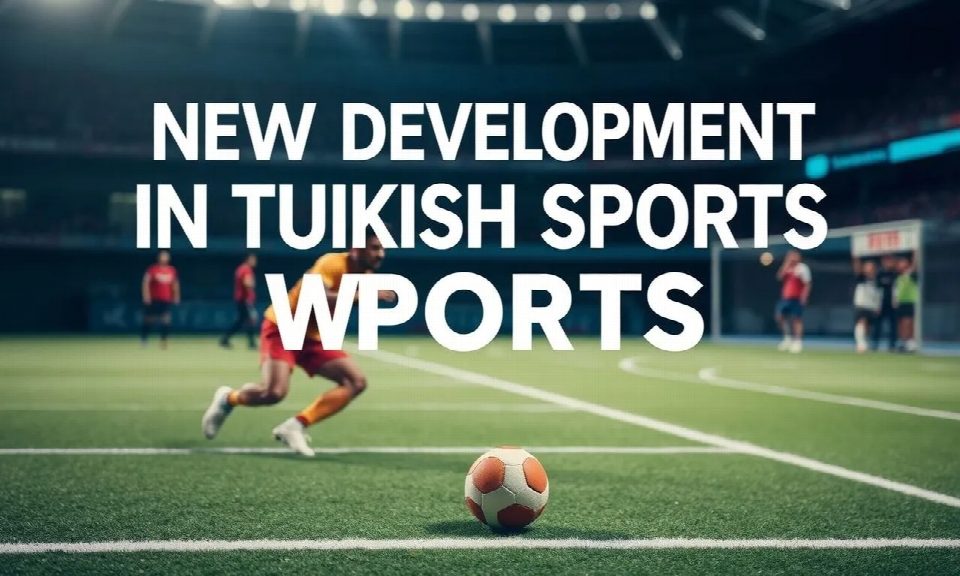 New Developments in Turkish Sports World