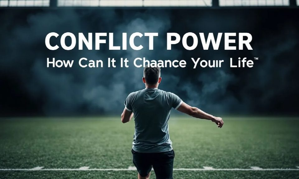 Conflict Power: How Can It Change Your Life?