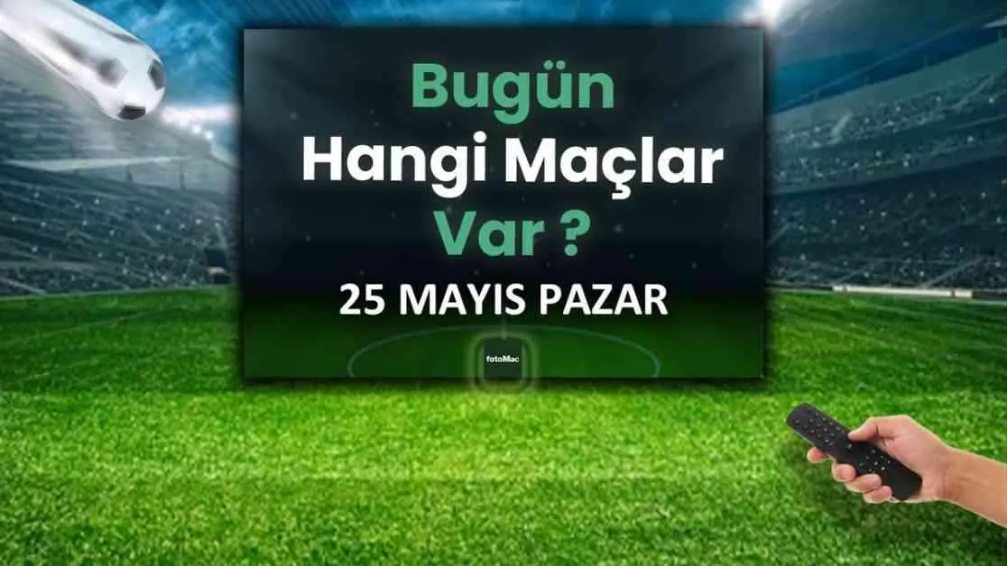 25 Mayıs 2025 Pazar günü hangi maçlar var? 25-mays-2025-pazar-gn-hangi-malar-var